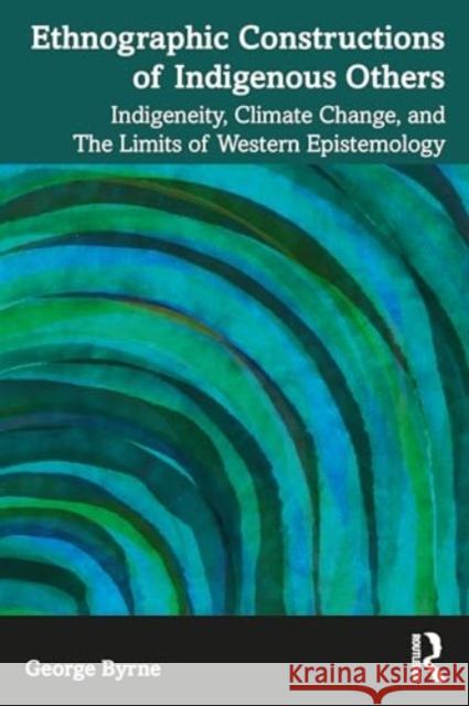 Ethnographic Constructions of Indigenous Others George Byrne 9781032377773 Taylor & Francis Ltd - książka