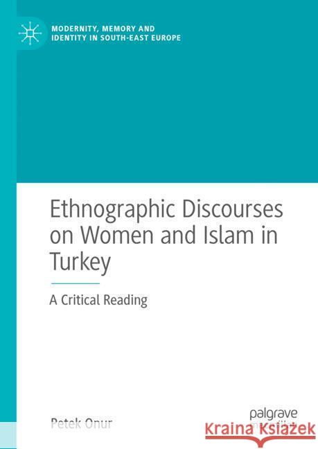 Ethnographic Discourses on Women and Islam in Turkey: A Critical Reading Petek Onur 9783031508745 Palgrave MacMillan - książka