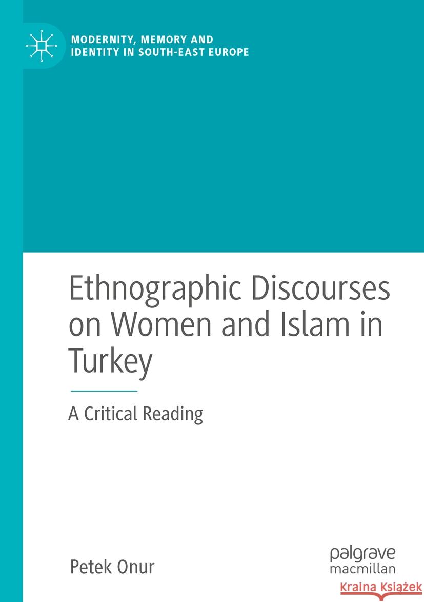 Ethnographic Discourses on Women and Islam in Turkey: A Critical Reading Petek Onur 9783031508776 Palgrave MacMillan - książka