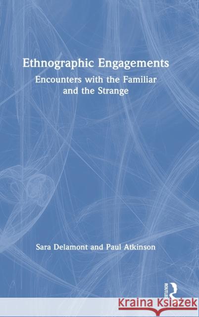 Ethnographic Engagements: Encounters with the Familiar and the Strange Sara Delamont Paul Atkinson 9780367174477 Routledge - książka