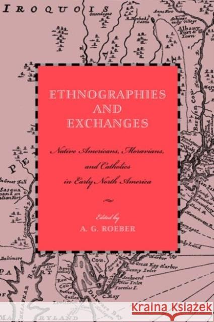Ethnographies and Exchanges : Native Americans, Moravians, and Catholics in Early North America A. G. Roeber A. G. Roeber 9780271033464 Pennsylvania State University Press - książka