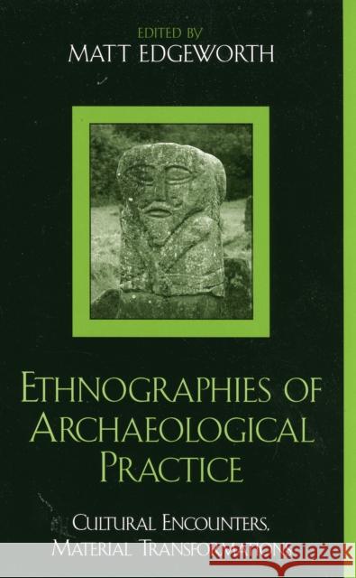 Ethnographies of Archaeological Practice: Cultural Encounters, Material Transformations Edgeworth, Matt 9780759108455 Altamira Press - książka