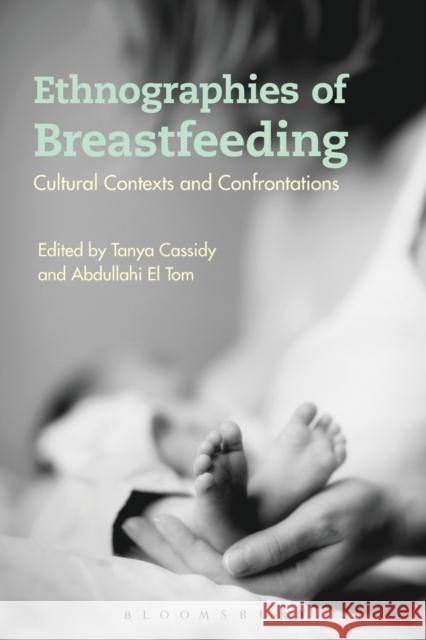 Ethnographies of Breastfeeding: Cultural Contexts and Confrontations Tanya Cassidy Abdullahi El Tom 9781474294447 Bloomsbury Academic - książka