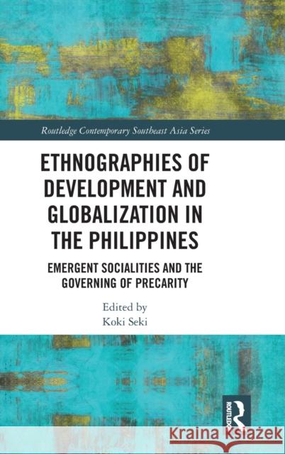 Ethnographies of Development and Globalization in the Philippines: Emergent Socialities and the Governing of Precarity Seki, Koki 9780367480745 Routledge - książka