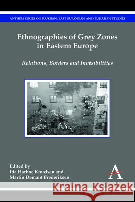 Ethnographies of Grey Zones in Eastern Europe: Relations, Borders and Invisibilities Ida Harboe Knudsen Martin Demant Frederiksen  9781783084128 Anthem Press - książka