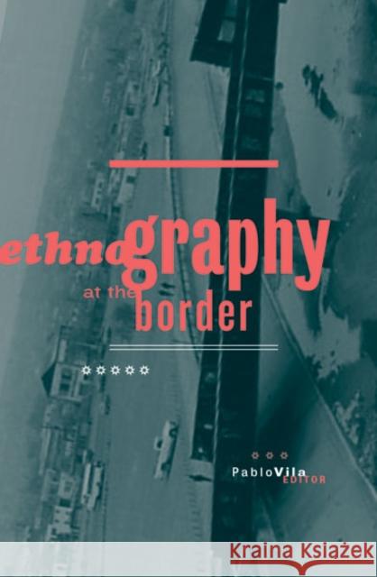 Ethnography At The Border Pablo Vila 9780816640331 University of Minnesota Press - książka