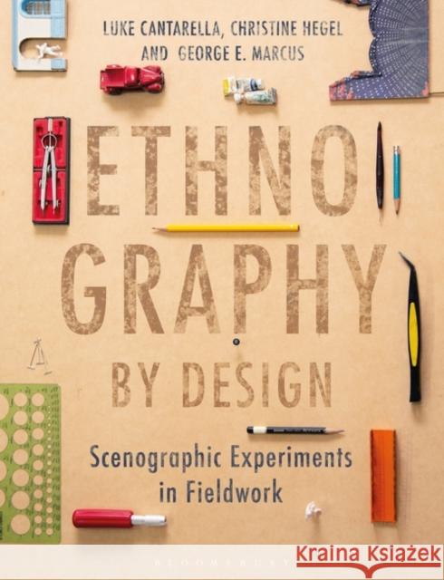 Ethnography by Design: Scenographic Experiments in Fieldwork Christine Hegel-Canterella Luke Hegel-Canterella George E. Marcus 9781350071001 Bloomsbury Academic - książka