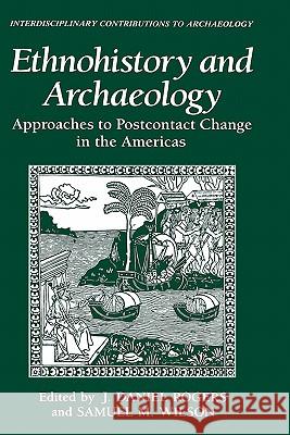 Ethnohistory and Archaeology: Approaches to Postcontact Change in the Americas Rogers, J. Daniel 9780306441769 Springer - książka