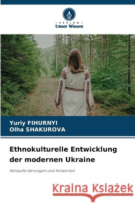 Ethnokulturelle Entwicklung der modernen Ukraine Yuriy Fihurnyi Olha Shakurova 9786209915635 Verlag Unser Wissen - książka