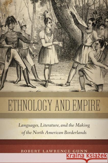Ethnology and Empire: Languages, Literature, and the Making of the North American Borderlands Robert Gunn 9781479849055 New York University Press - książka