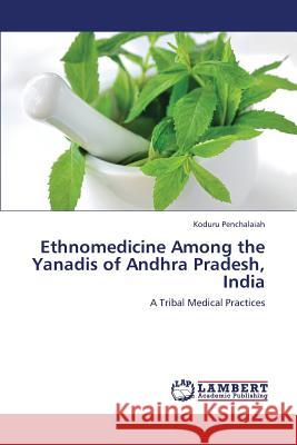 Ethnomedicine Among the Yanadis of Andhra Pradesh, India Penchalaiah Koduru 9783846522981 LAP Lambert Academic Publishing - książka