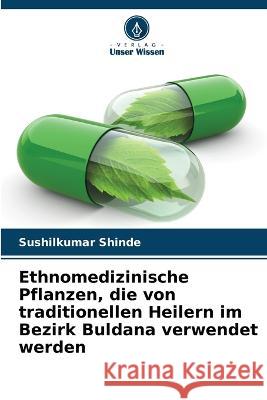 Ethnomedizinische Pflanzen, die von traditionellen Heilern im Bezirk Buldana verwendet werden Sushilkumar Shinde 9786205254967 Verlag Unser Wissen - książka