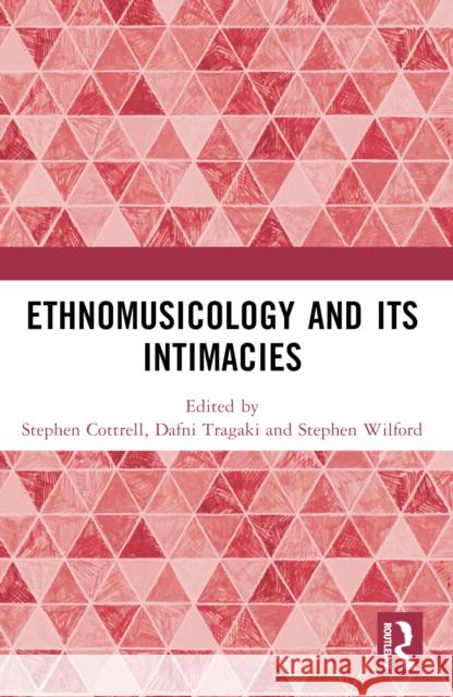 Ethnomusicology and Its Intimacies: Essays in Honour of John Baily Stephen Cottrell Dafni Tragaki Stephen Wilford 9781032431321 Routledge - książka