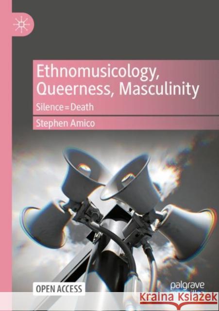 Ethnomusicology, Queerness, Masculinity: Silence=Death Stephen Amico 9783031153150 Springer International Publishing AG - książka