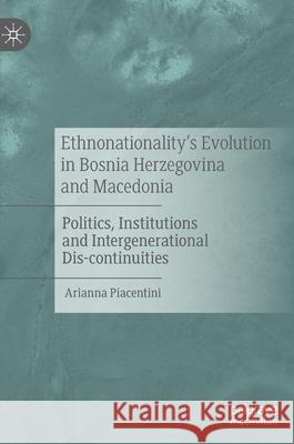 Ethnonationality's Evolution in Bosnia Herzegovina and Macedonia: Politics, Institutions and Intergenerational Dis-Continuities Piacentini, Arianna 9783030391881 Palgrave MacMillan - książka