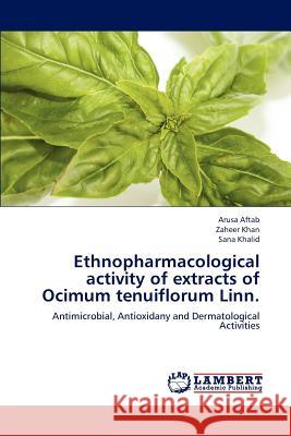 Ethnopharmacological Activity of Extracts of Ocimum Tenuiflorum Linn. Aftab Arusa, Khan Zaheer, Khalid Sana 9783659140549 LAP Lambert Academic Publishing - książka