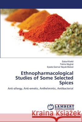Ethnopharmacological Studies of Some Selected Spices Khalid, Saba 9783846597484 LAP Lambert Academic Publishing - książka