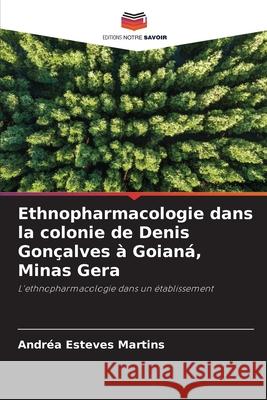 Ethnopharmacologie dans la colonie de Denis Gon?alves ? Goian?, Minas Gera Andr?a Esteve 9786207885558 Editions Notre Savoir - książka