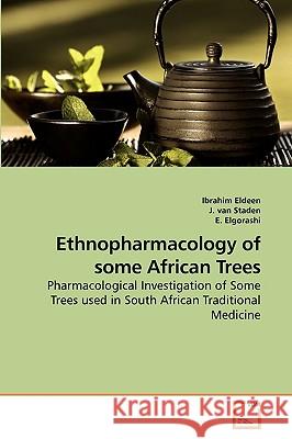 Ethnopharmacology of some African Trees Ibrahim Eldeen, J Van Staden, E Elgorashi 9783639253733 VDM Verlag - książka