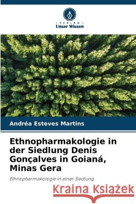 Ethnopharmakologie in der Siedlung Denis Gon?alves in Goian?, Minas Gera Andr?a Esteve 9786207885527 Verlag Unser Wissen - książka