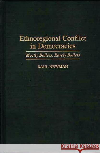 Ethnoregional Conflict in Democracies: Mostly Ballots, Rarely Bullets Newman, Saul 9780313300394 Greenwood Press - książka