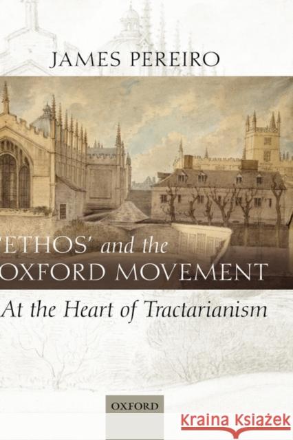 `Ethos' and the Oxford Movement: At the Heart of Tractarianism Pereiro, James 9780199230297 Oxford University Press, USA - książka