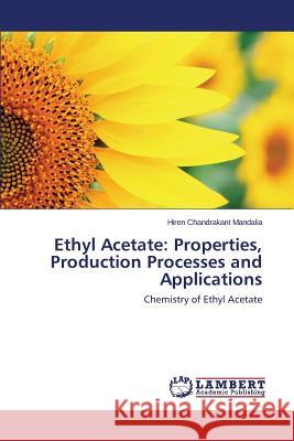 Ethyl Acetate: Properties, Production Processes and Applications Mandalia Hiren Chandrakant 9783659694561 LAP Lambert Academic Publishing - książka