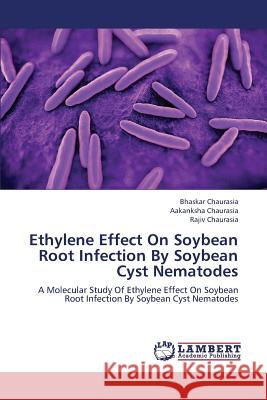 Ethylene Effect on Soybean Root Infection by Soybean Cyst Nematodes Chaurasia Bhaskar 9783659343704 LAP Lambert Academic Publishing - książka