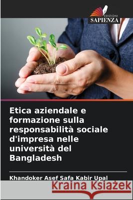 Etica aziendale e formazione sulla responsabilità sociale d'impresa nelle università del Bangladesh Upal, Khandoker Asef Safa Kabir 9786209006746 Edizioni Sapienza - książka