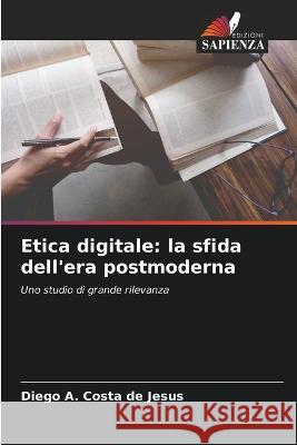 Etica digitale: la sfida dell'era postmoderna Diego A Costa de Jesus   9786206263197 Edizioni Sapienza - książka