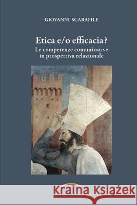 Etica e/o Efficacia. Le Competenze Comunicative in Prospettiva Relazionale Giovanni Scarafile 9781326232450 Lulu.com - książka