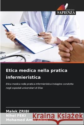 Etica medica nella pratica infermieristica Zribi, Malek, Feki, Nihel, ABIDI, Mohamed Amin 9786203906219 Edizioni Sapienza - książka