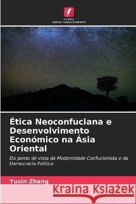 Etica Neoconfuciana e Desenvolvimento Economico na Asia Oriental Yuxin Zhang   9786205816950 Edicoes Nosso Conhecimento - książka