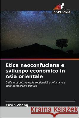 Etica neoconfuciana e sviluppo economico in Asia orientale Yuxin Zhang   9786205816936 Edizioni Sapienza - książka
