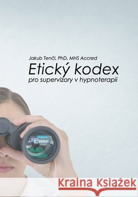 Etický kodex pro supervizory v hypnoterapii Tencl, Jakub 9781789261493 Jakub Tencl - książka