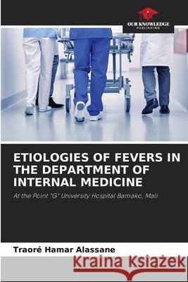 Etiologies of Fevers in the Department of Internal Medicine Traoré Hamar Alassane 9786204148212 Our Knowledge Publishing - książka