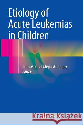 Etiology of Acute Leukemias in Children Juan Manuel Mejia-Arangure 9783319791487 Springer - książka