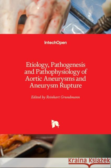 Etiology, Pathogenesis and Pathophysiology of Aortic Aneurysms and Aneurysm Rupture Reinhart Grundmann 9789533075235 Intechopen - książka