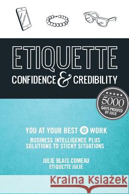 Etiquette: Confidence & Credibility * You at your best @ work: Business Intelligence plus Solutions to Sticky Situations Blais Comeau, Julie 9780992056605 Jewels Publishing - książka