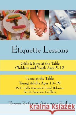 Etiquette Lessons: Girls & Boys at the Table Teens at the Table Grisinger Reilly, Teresa Kathryn 9780595331987 iUniverse - książka