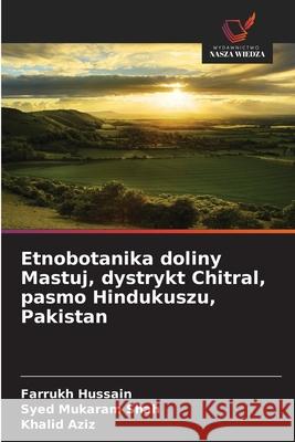 Etnobotanika doliny Mastuj, dystrykt Chitral, pasmo Hindukuszu, Pakistan Hussain, Farrukh, Mukaram Shah, Syed, Aziz, Khalid 9786203903706 Wydawnictwo Nasza Wiedza - książka