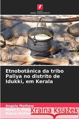 Etnobotânica da tribo Paliya no distrito de Idukki, em Kerala Mathew, Angala, Philip, Ajesh T., Mathew, Babuji 9786209371165 Edições Nosso Conhecimento - książka