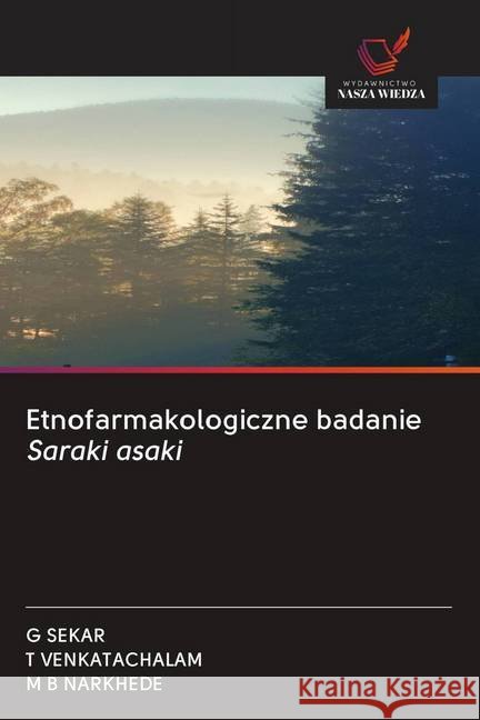 Etnofarmakologiczne badanie Saraki asaki SEKAR, G; VENKATACHALAM, T; NARKHEDE, M B 9786202612111 Wydawnictwo Bezkresy Wiedzy - książka