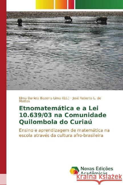 Etnomatemática e a Lei 10.639/03 na Comunidade Quilombola do Curiaú : Ensino e aprendizagem de matemática na escola através da cultura afro-brasileira L. de Mattos, José Roberto 9783330756410 Novas Edicioes Academicas - książka