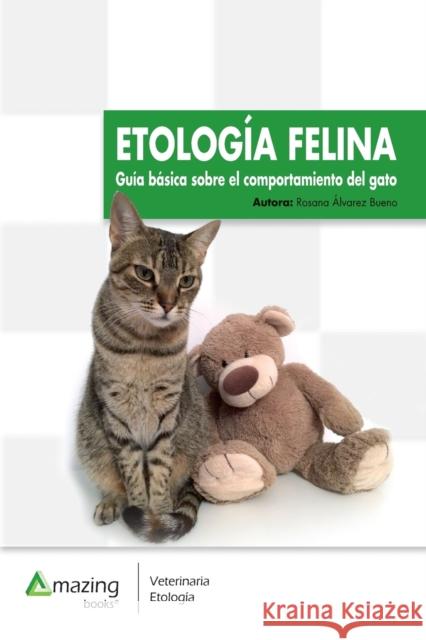 Etología Felina: Guía Básica Sobre El Comportamiento del Gato Álvarez Bueno, Rosana 9788417403300 Amazing Books S.L. - książka