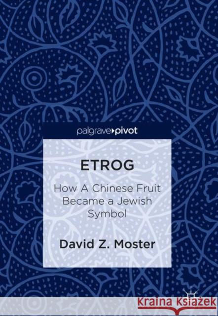 Etrog: How a Chinese Fruit Became a Jewish Symbol Moster, David Z. 9783319737355 Palgrave Pivot - książka