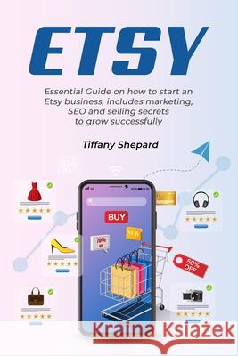 Etsy - Essential Guide on how to start an Etsy business includes marketing, seo and selling secrets to grow successfully Tiffany Shepard 9781800490352 Ramtander Ltd - książka
