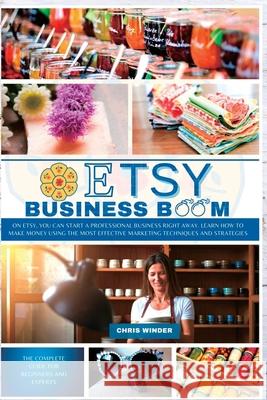 Etsy Business Boom: On Etsy, you Can Start a Professional Business Right Away. Learn how to Make Money Using the Most Effective Marketing Techniques and Strategies Chris Winder 9781803180694 Chris Winder - książka