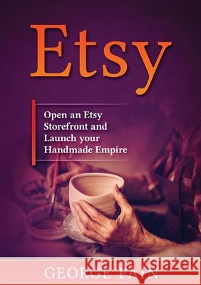 Etsy: Open an Etsy Storefront and Launch your Handmade Empire George Pain   9781922300362 George Pain - książka