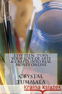 Etsy Teen: Turn Your Love of Arts & Crafts Into Real Money Online Crystal Tummala 9781979124256 Createspace Independent Publishing Platform - książka